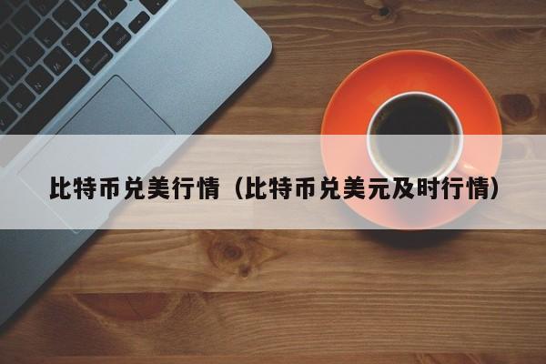 比特币兑美行情(比特币兑美元及时行情)