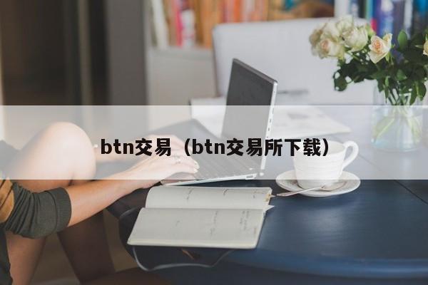 btn交易(btn交易所下载)
