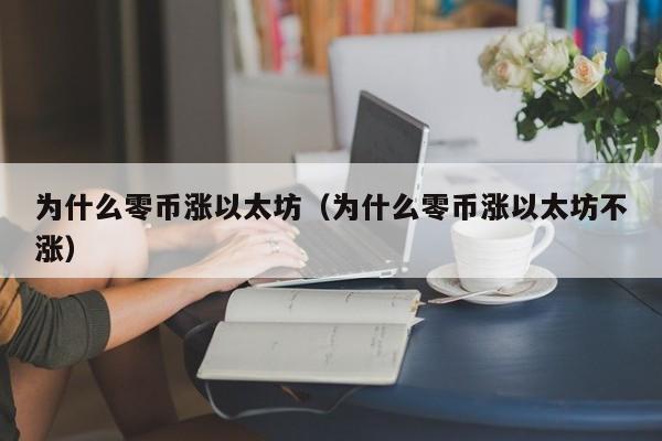 为什么零币涨以太坊(为什么零币涨以太坊不涨)